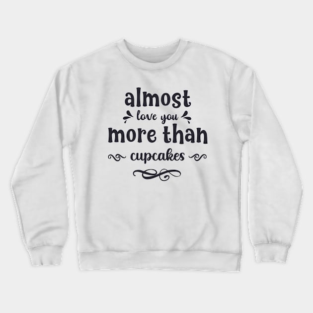 Almost love you more than cupcakes funny valentines day gift for cookies lovers Crewneck Sweatshirt by BoogieCreates